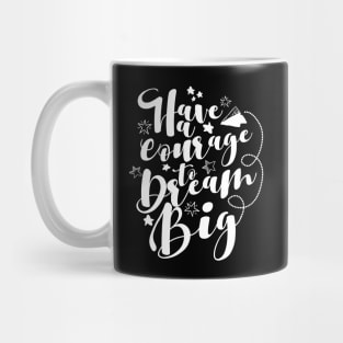 'Have The Courage To Dream Big' Education Shirt Mug